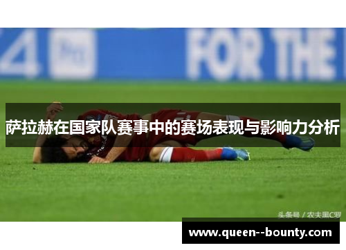 萨拉赫在国家队赛事中的赛场表现与影响力分析