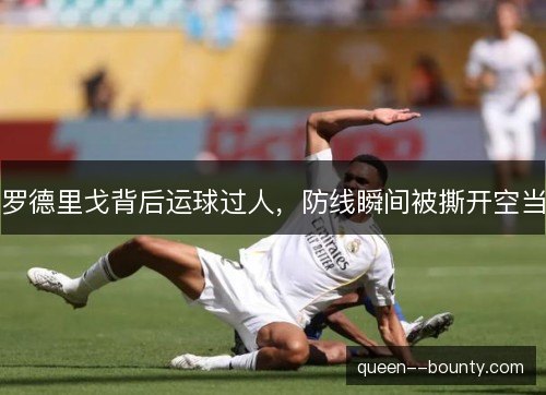 罗德里戈背后运球过人，防线瞬间被撕开空当