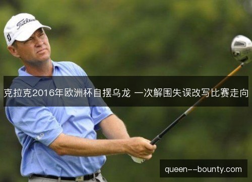 克拉克2016年欧洲杯自摆乌龙 一次解围失误改写比赛走向 克拉克2016年欧洲杯自摆乌龙 一次解围失误改写比赛走向